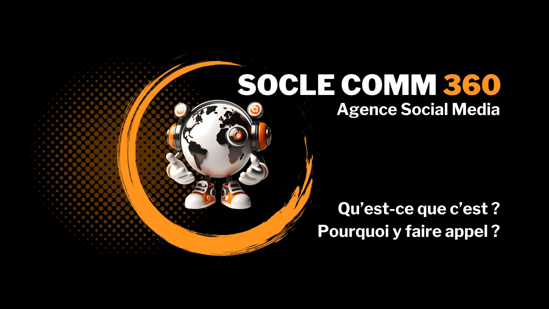 Socle Comm 360. Agence social media. Qu'est-ce que c'est ? Pourquoi y faire appel ?